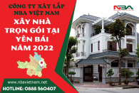 Báo giá chi phí xây nhà trọn gói tại Yên Bái Nhâm Dần 2022 mới nhất