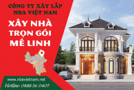 Bảng báo giá dịch vụ xây nhà trọn gói huyện Mê Linh mới cập nhật